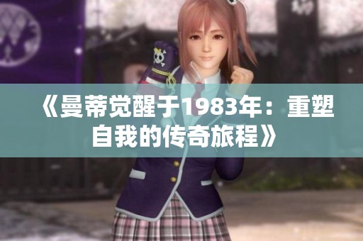 《曼蒂觉醒于1983年：重塑自我的传奇旅程》