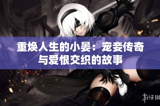重焕人生的小晏：宠妾传奇与爱恨交织的故事