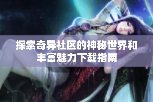 探索奇异社区的神秘世界和丰富魅力下载指南