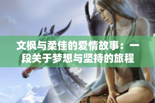 文枫与柔佳的爱情故事：一段关于梦想与坚持的旅程