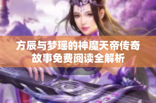 方辰与梦瑶的神魔天帝传奇故事免费阅读全解析