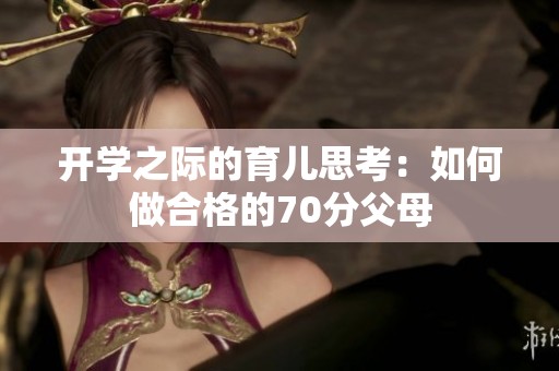 开学之际的育儿思考：如何做合格的70分父母