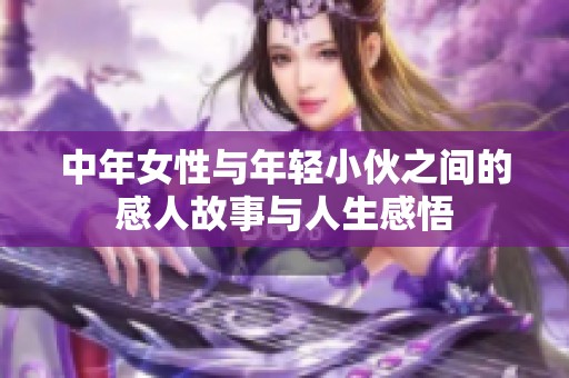 中年女性与年轻小伙之间的感人故事与人生感悟