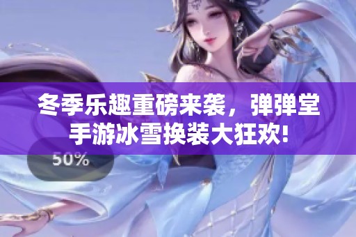 冬季乐趣重磅来袭，弹弹堂手游冰雪换装大狂欢!
