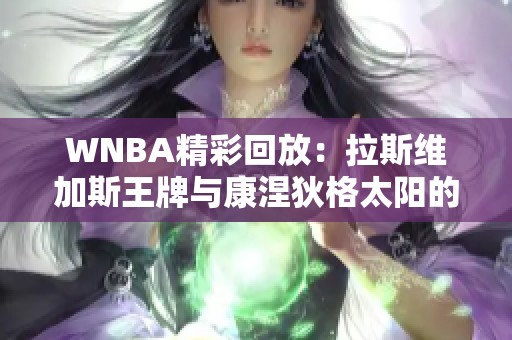 WNBA精彩回放：拉斯维加斯王牌与康涅狄格太阳的激烈第四节对决