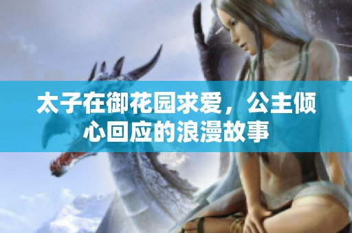 太子在御花园求爱，公主倾心回应的浪漫故事