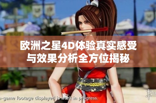 欧洲之星4D体验真实感受与效果分析全方位揭秘