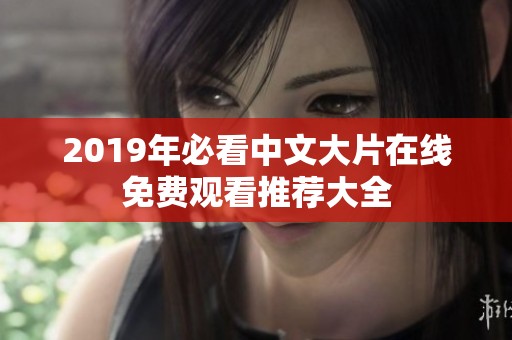 2019年必看中文大片在线免费观看推荐大全