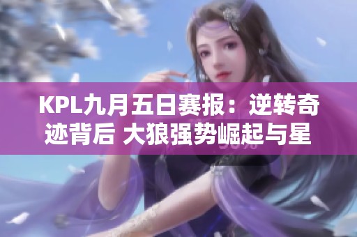KPL九月五日赛报：逆转奇迹背后 大狼强势崛起与星光陨落
