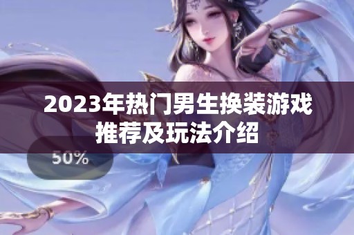 2023年热门男生换装游戏推荐及玩法介绍