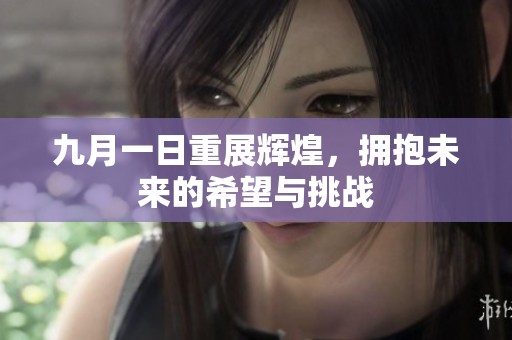 九月一日重展辉煌，拥抱未来的希望与挑战