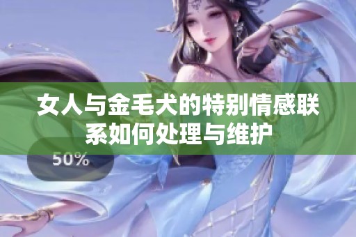 女人与金毛犬的特别情感联系如何处理与维护