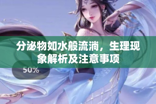 分泌物如水般流淌，生理现象解析及注意事项