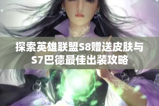 探索英雄联盟S8赠送皮肤与S7巴德最佳出装攻略