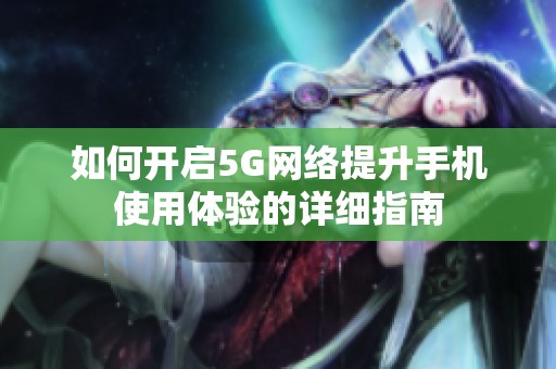 如何开启5G网络提升手机使用体验的详细指南