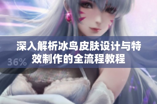 深入解析冰鸟皮肤设计与特效制作的全流程教程