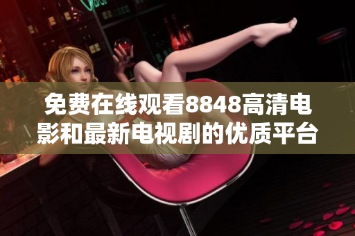 免费在线观看8848高清电影和最新电视剧的优质平台推荐