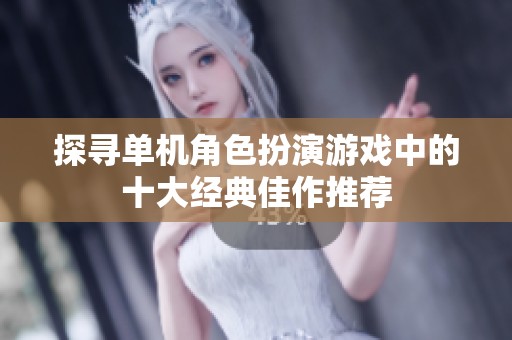 探寻单机角色扮演游戏中的十大经典佳作推荐