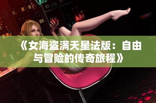 《女海盗满天星法版：自由与冒险的传奇旅程》