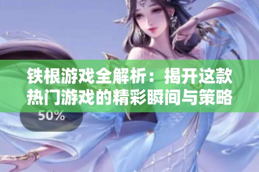 铁根游戏全解析：揭开这款热门游戏的精彩瞬间与策略技巧
