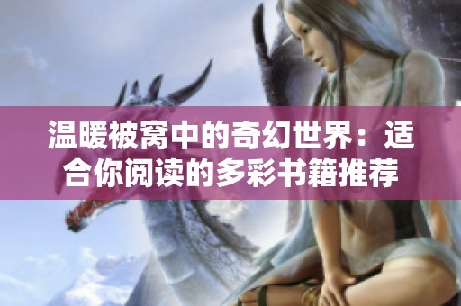 温暖被窝中的奇幻世界：适合你阅读的多彩书籍推荐