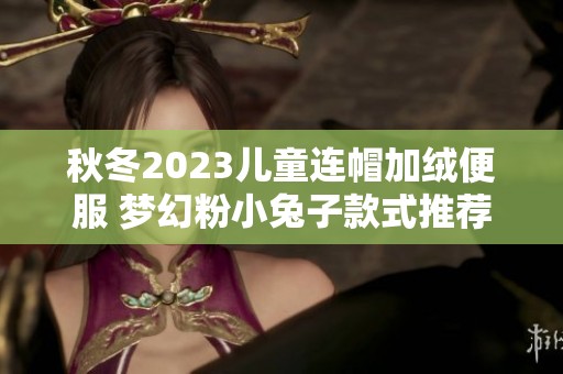 秋冬2023儿童连帽加绒便服 梦幻粉小兔子款式推荐