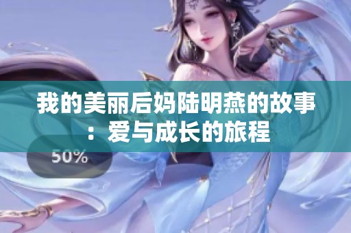 我的美丽后妈陆明燕的故事：爱与成长的旅程