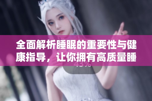 全面解析睡眠的重要性与健康指导，让你拥有高质量睡眠