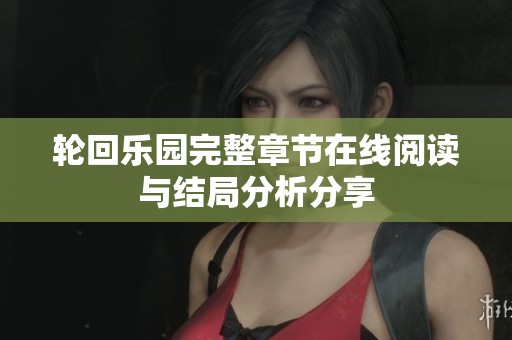 轮回乐园完整章节在线阅读与结局分析分享