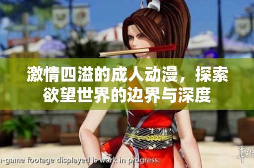 激情四溢的成人动漫，探索欲望世界的边界与深度
