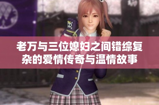 老万与三位媳妇之间错综复杂的爱情传奇与温情故事