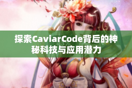 探索CaviarCode背后的神秘科技与应用潜力