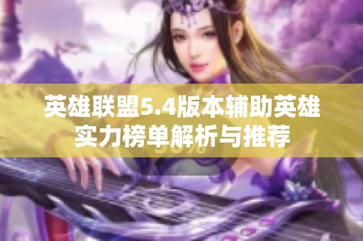 英雄联盟5.4版本辅助英雄实力榜单解析与推荐