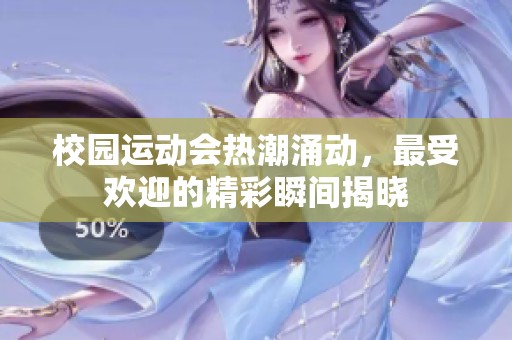 校园运动会热潮涌动，最受欢迎的精彩瞬间揭晓