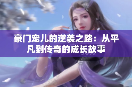 豪门宠儿的逆袭之路：从平凡到传奇的成长故事