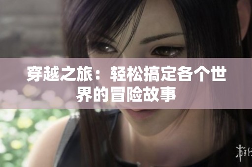 穿越之旅：轻松搞定各个世界的冒险故事