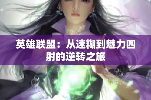 英雄联盟：从迷糊到魅力四射的逆转之旅