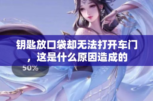 钥匙放口袋却无法打开车门，这是什么原因造成的