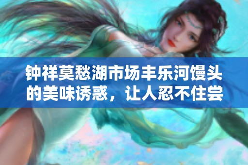 钟祥莫愁湖市场丰乐河馒头的美味诱惑，让人忍不住尝试
