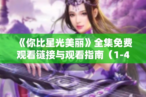 《你比星光美丽》全集免费观看链接与观看指南（1-40集）