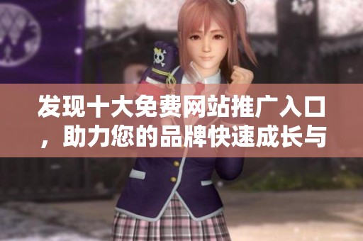 发现十大免费网站推广入口，助力您的品牌快速成长与曝光