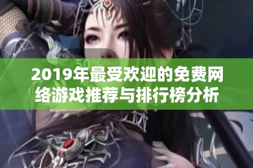 2019年最受欢迎的免费网络游戏推荐与排行榜分析