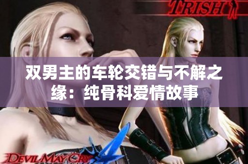 双男主的车轮交错与不解之缘：纯骨科爱情故事