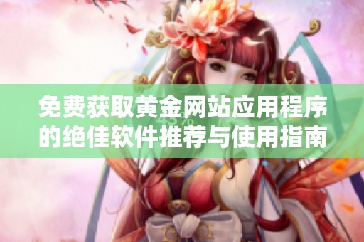 免费获取黄金网站应用程序的绝佳软件推荐与使用指南