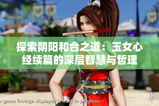 探索阴阳和合之道：玉女心经续篇的深层智慧与哲理