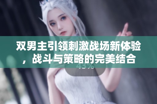 双男主引领刺激战场新体验，战斗与策略的完美结合