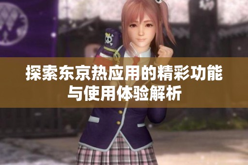 探索东京热应用的精彩功能与使用体验解析