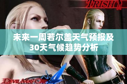 未来一周若尔盖天气预报及30天气候趋势分析