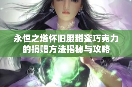 永恒之塔怀旧服甜蜜巧克力的捐赠方法揭秘与攻略