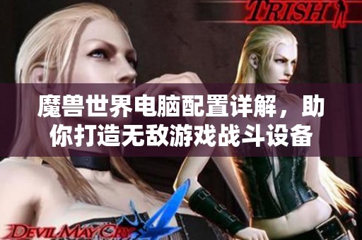魔兽世界电脑配置详解，助你打造无敌游戏战斗设备